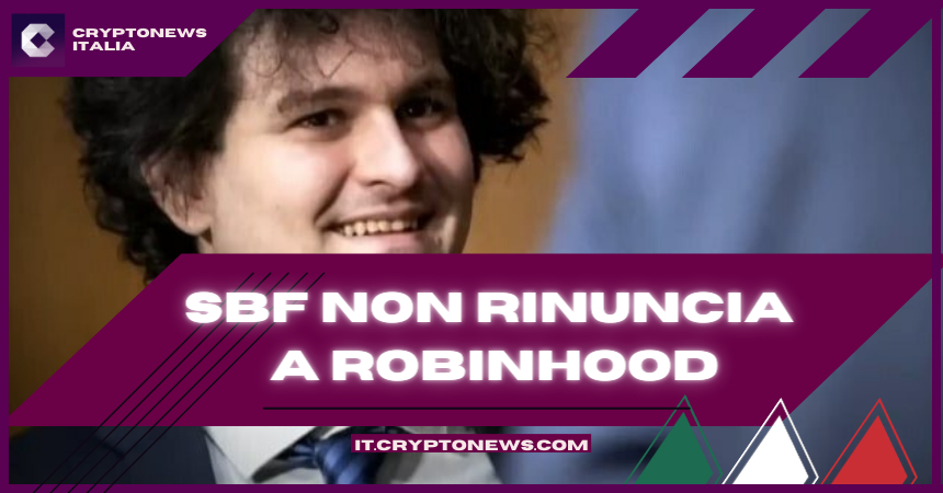 Sam Bankman-Fried non vuole rinunciare ai suoi 450 milioni di dollari di azioni di Robinhood