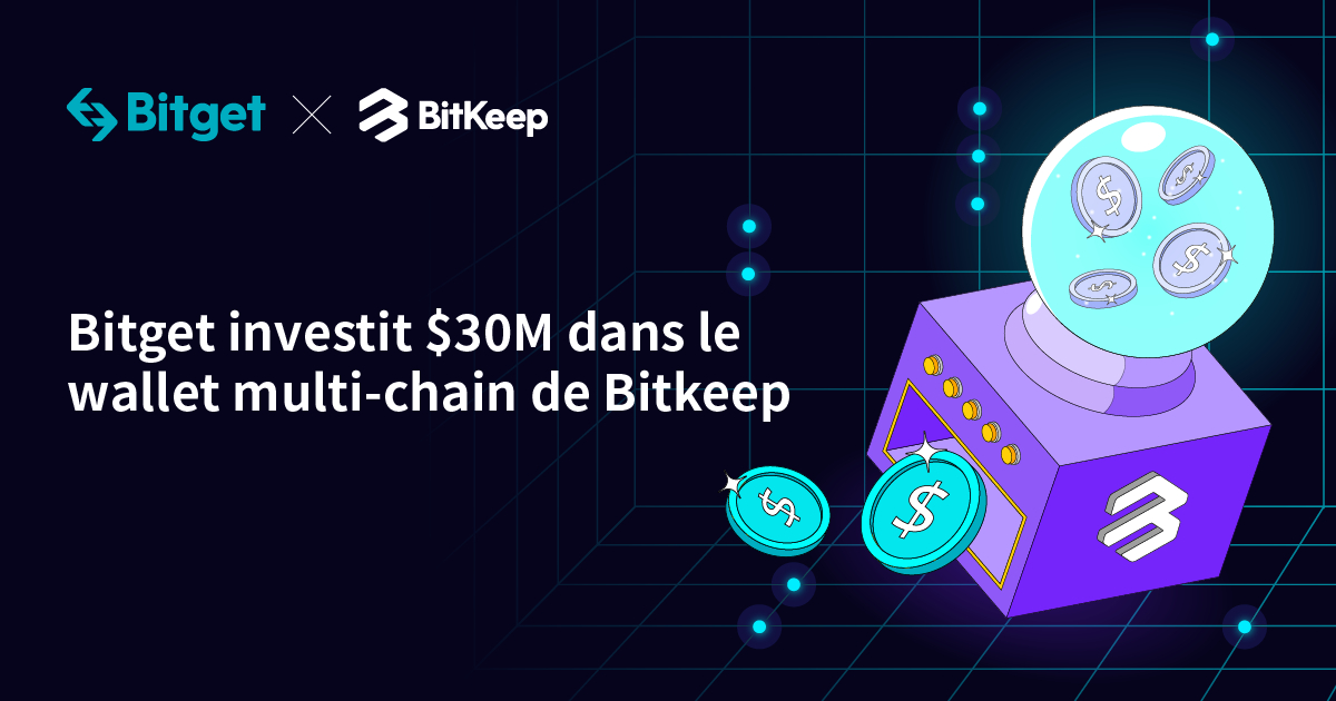 Bitget investit 30M $ dans le portefeuille multi-chaînes BitKeep, évalué à 300M $, et en devient l’actionnaire majoritaire