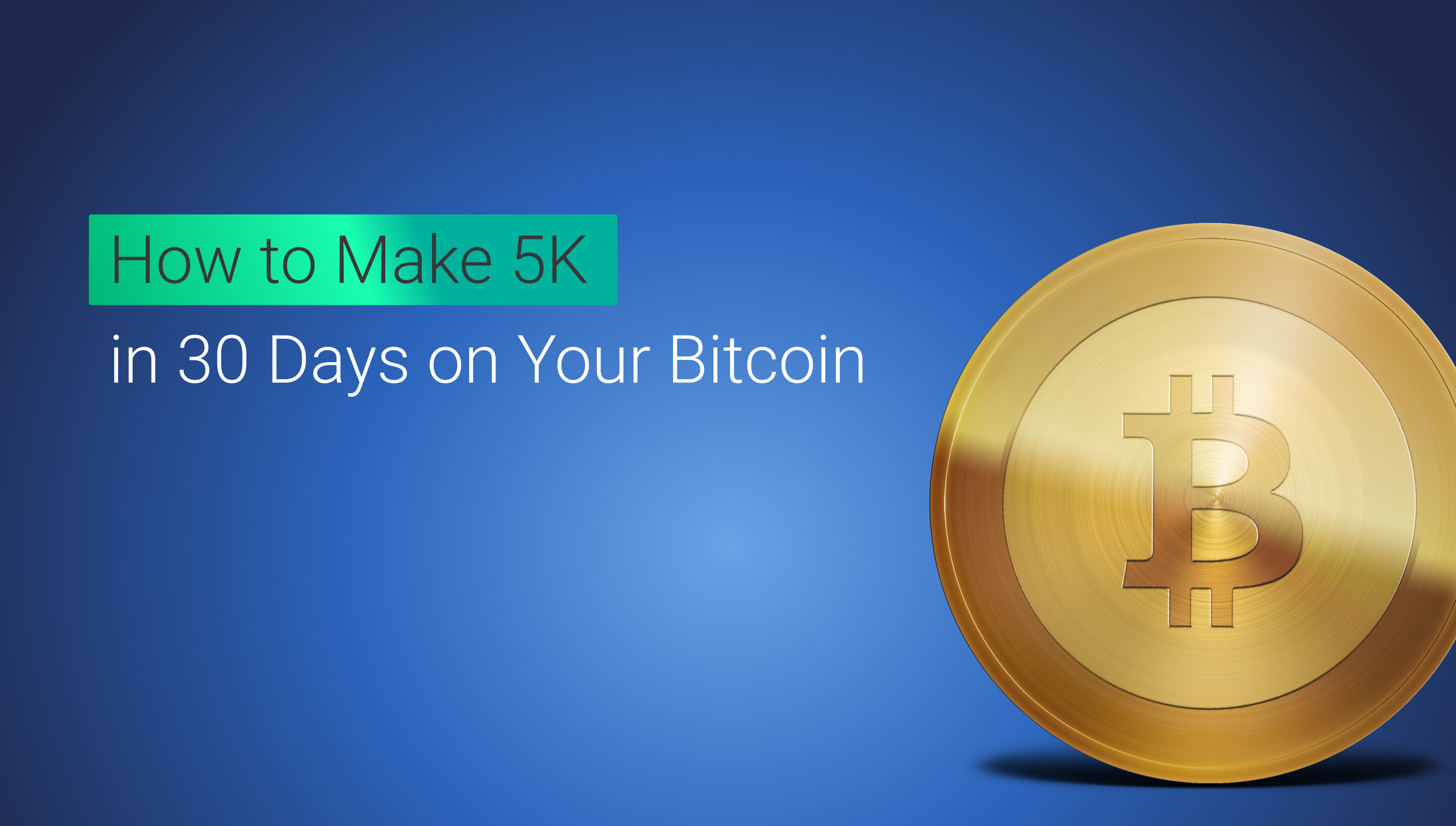How to Make 5K in 30 Days on Your Bitcoin
