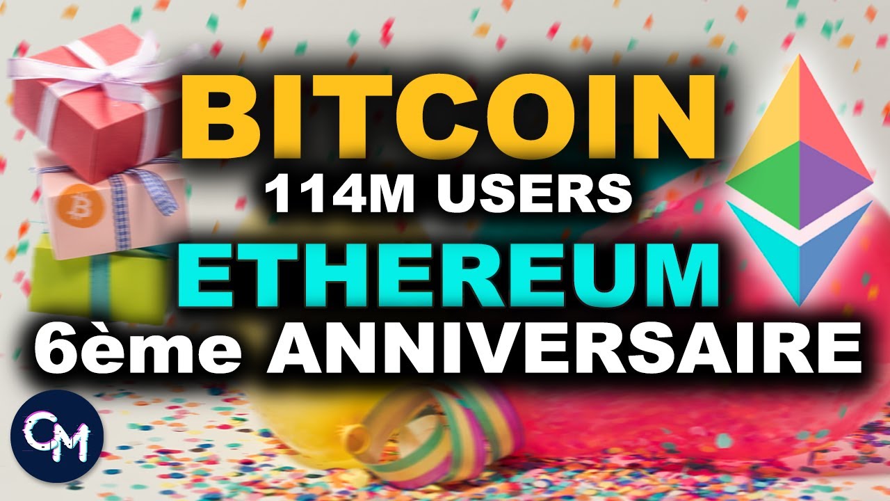 BITCOIN 114M d’USERS !! ETHEREUM 6ème ANNIVERSAIRE ?