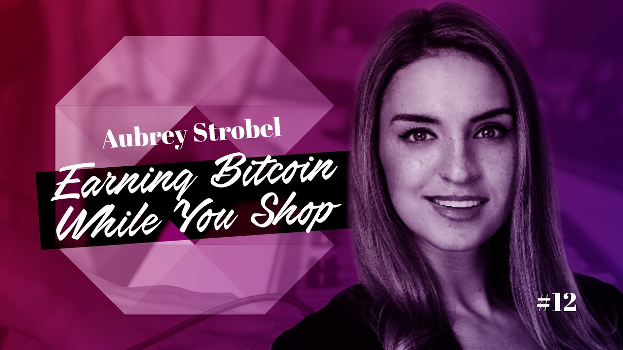 Aubrey Strobel On Earning Bitcoin While You Shop