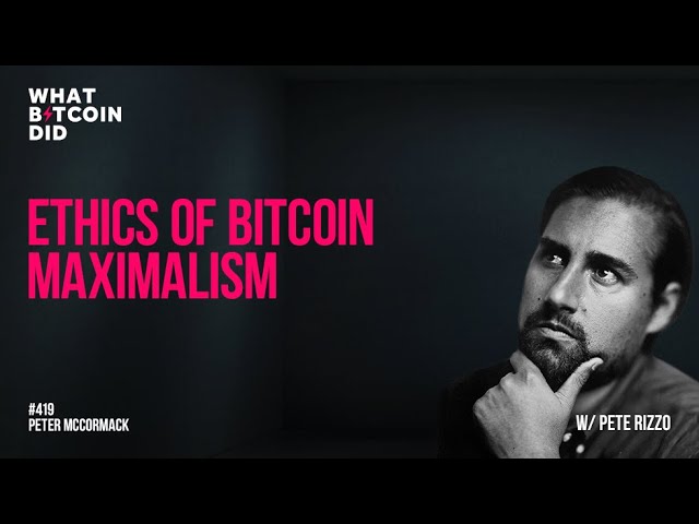 Ethics of Bitcoin Maximalism with Pete Rizzo