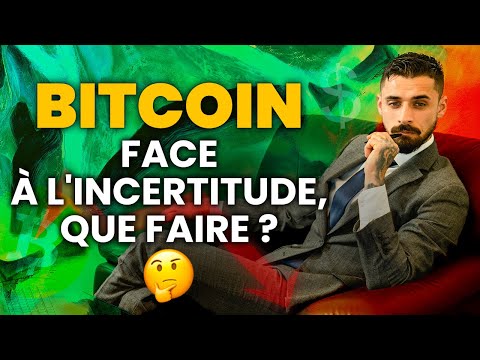BITCOIN FACE à l’INCERTITUDE que FAIRE ?