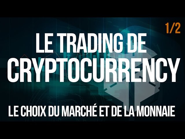 [1/2] Le Trading de Cryptomonnaies: Choisir sa monnaie et son marché