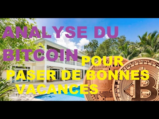 BITCOIN ET CRYPTOS ANALYSE ET SCENARIOS  POUR PASSER DE BONNES VACANCES