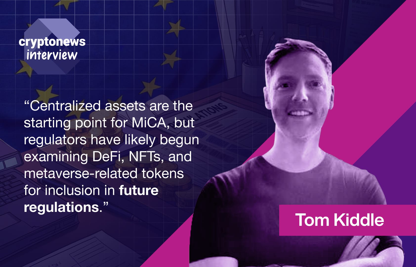 "MiCA Regulation is Far From Complete” — Tom Kiddle, Ex-Ripple and Apple