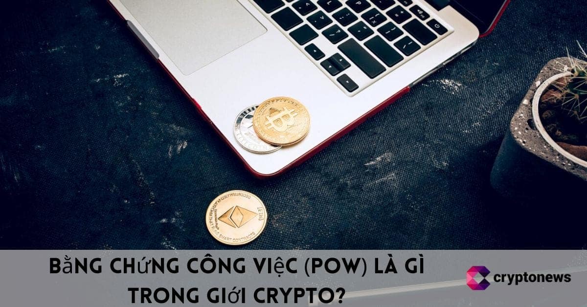 Bằng chứng công việc (PoW) là gì trong giới crypto?