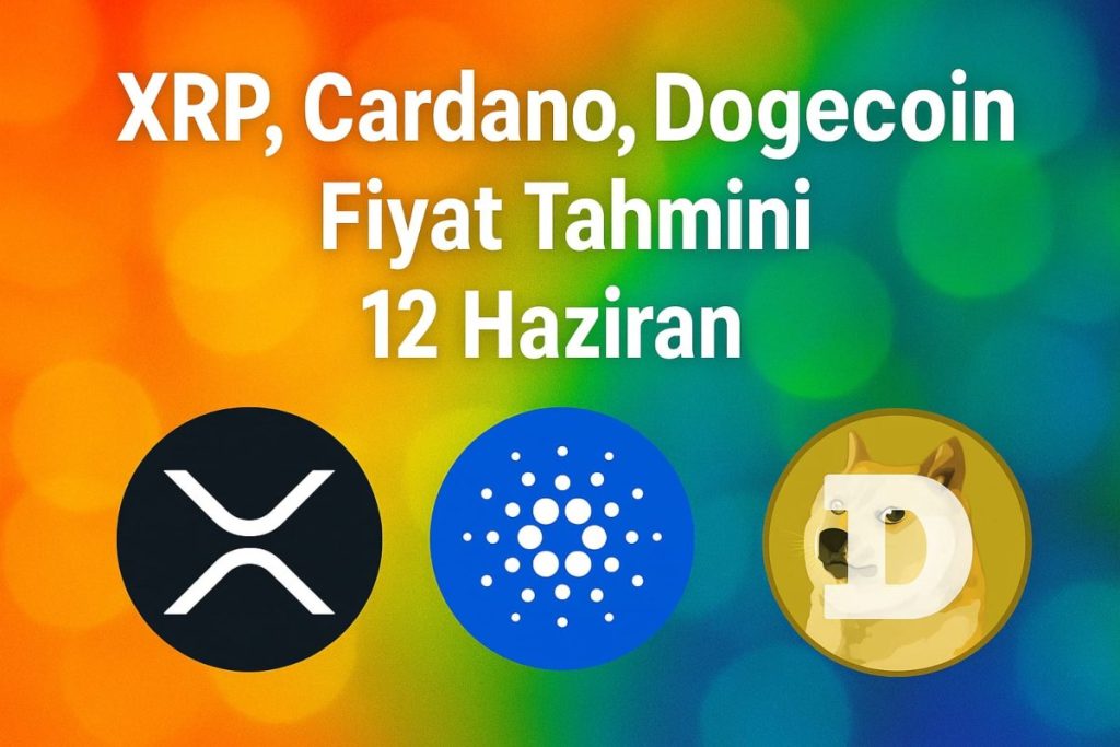 XRP, Cardano, Dogecoin Fiyat Tahmini - 12 Haziran