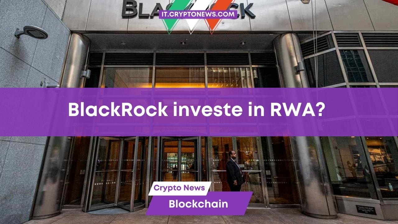 BlackRock sta investendo nei token RWA? Ecco cosa sappiamo