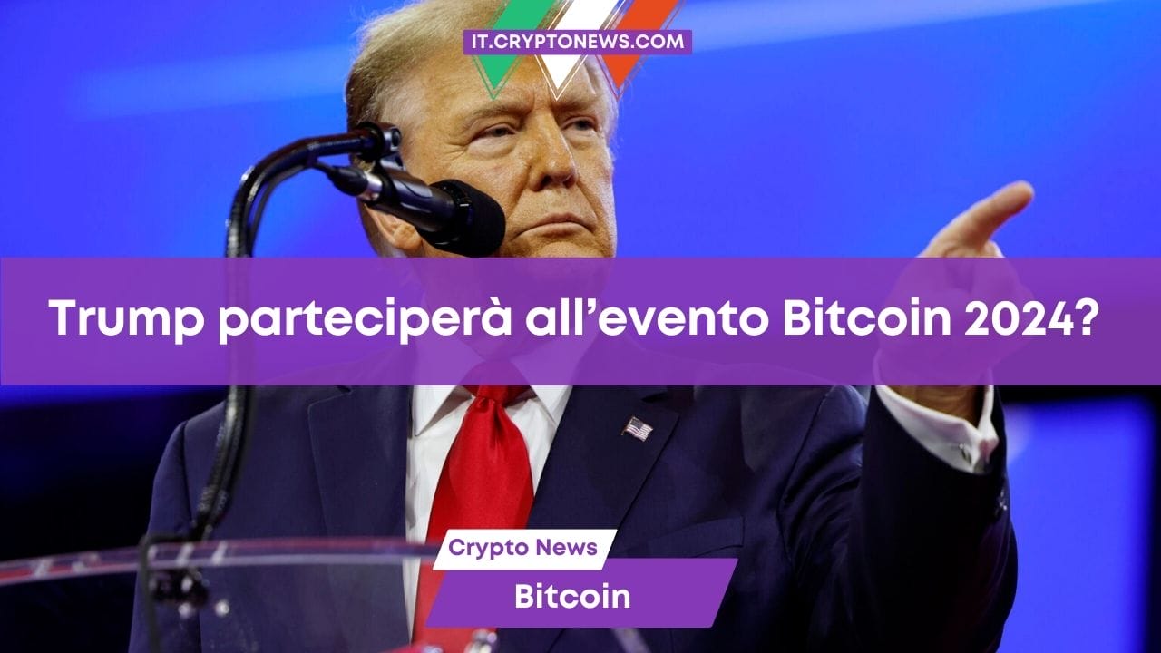 Trump parteciperà all’evento Bitcoin 2024?