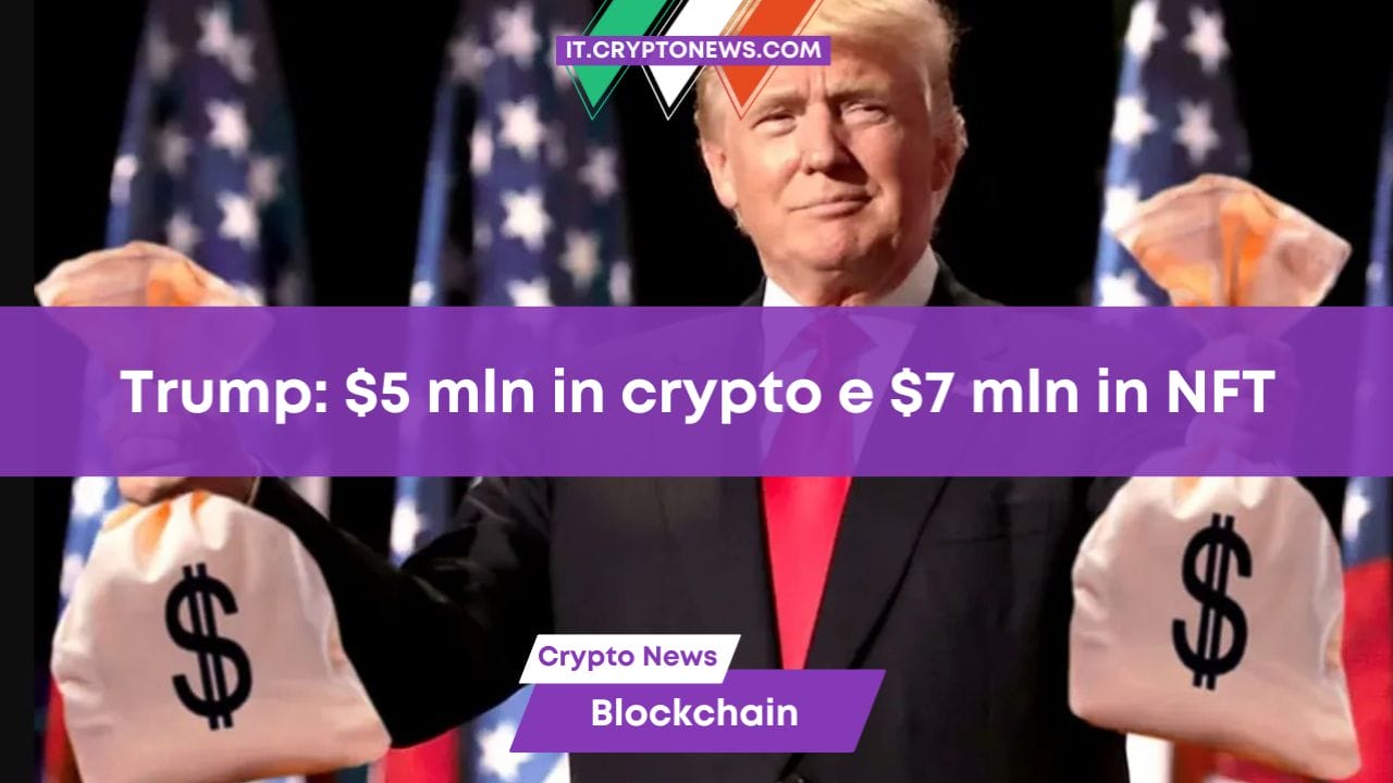 Trump: $5 mln in crypto e $7 mln in NFT