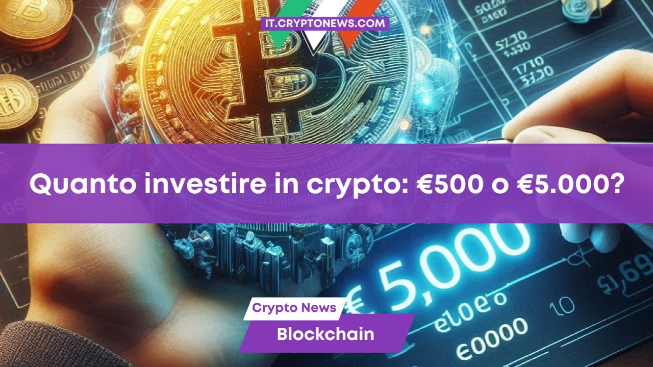 Quanto investire in crypto: €500 o €5.000?